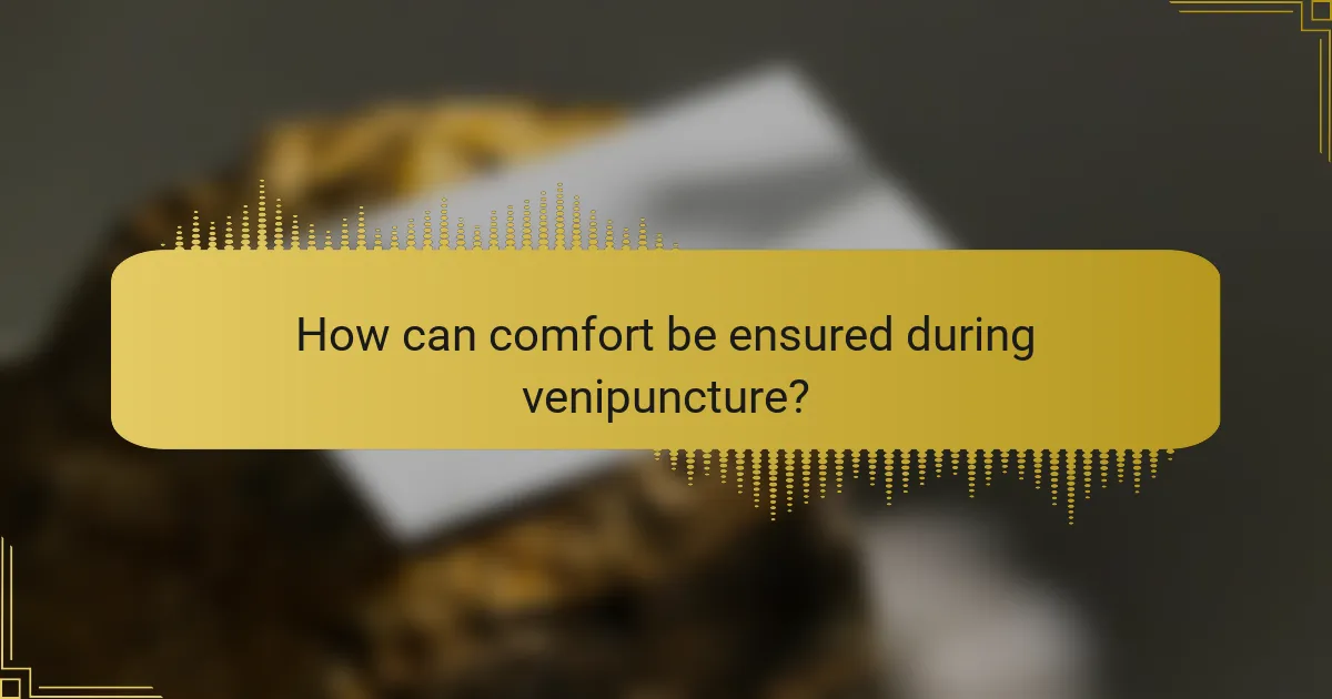 How can comfort be ensured during venipuncture?