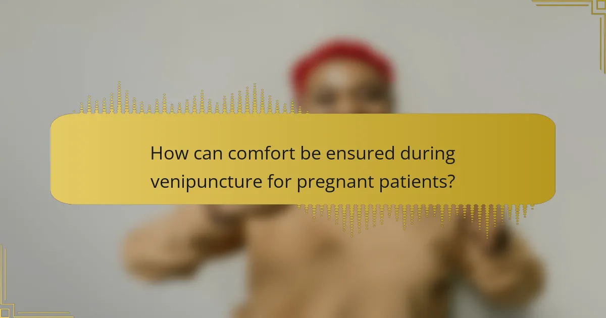 How can comfort be ensured during venipuncture for pregnant patients?