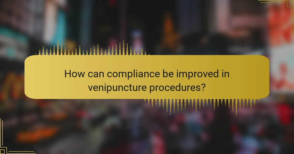 How can compliance be improved in venipuncture procedures?