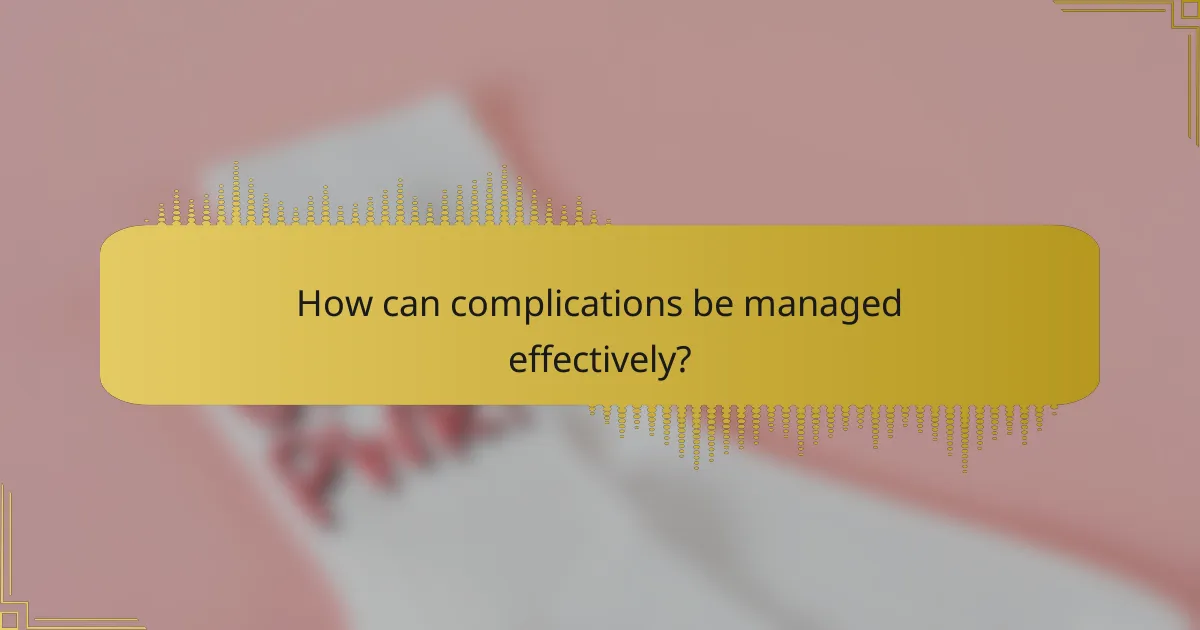 How can complications be managed effectively?