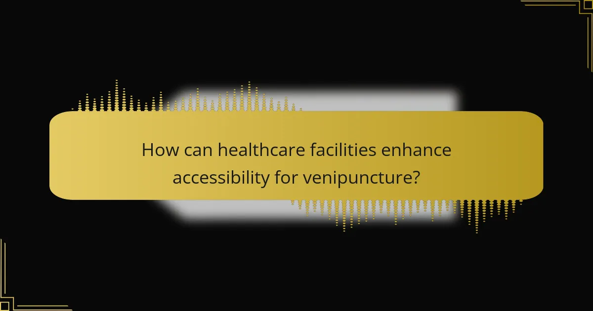 How can healthcare facilities enhance accessibility for venipuncture?