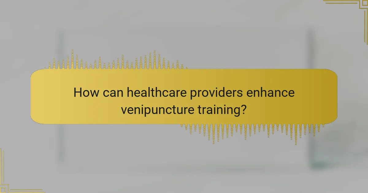 How can healthcare providers enhance venipuncture training?