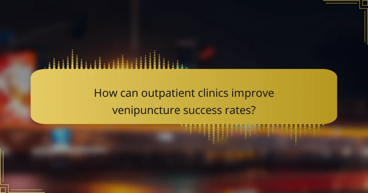 How can outpatient clinics improve venipuncture success rates?