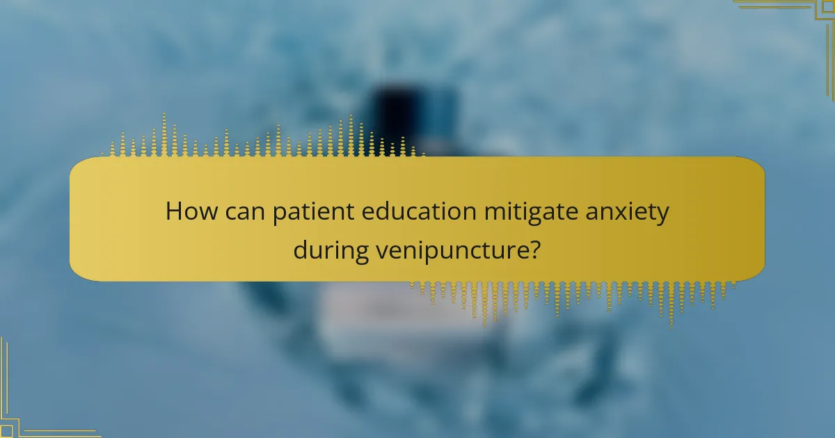 How can patient education mitigate anxiety during venipuncture?