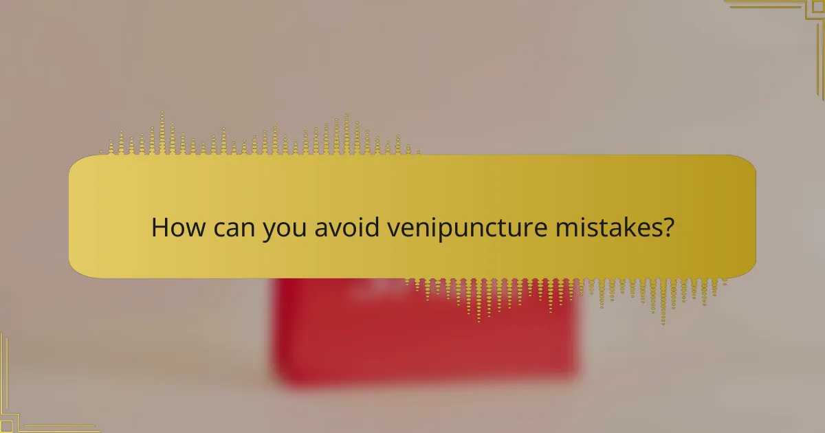 How can you avoid venipuncture mistakes?