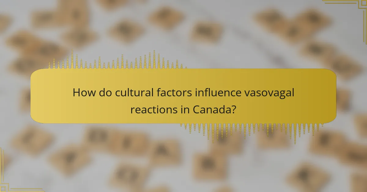 How do cultural factors influence vasovagal reactions in Canada?