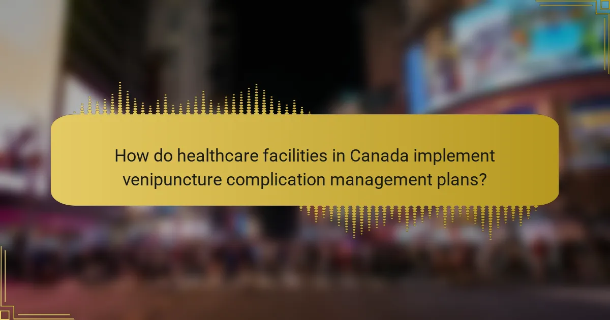 How do healthcare facilities in Canada implement venipuncture complication management plans?