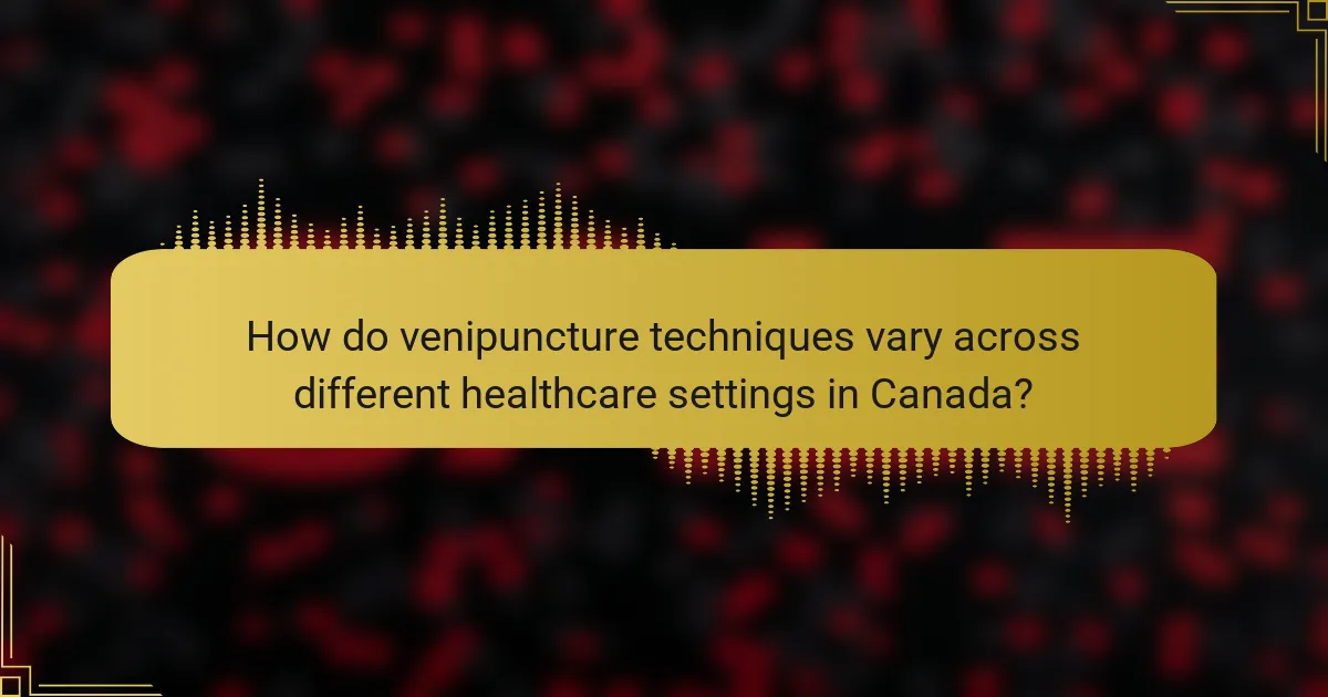 How do venipuncture techniques vary across different healthcare settings in Canada?