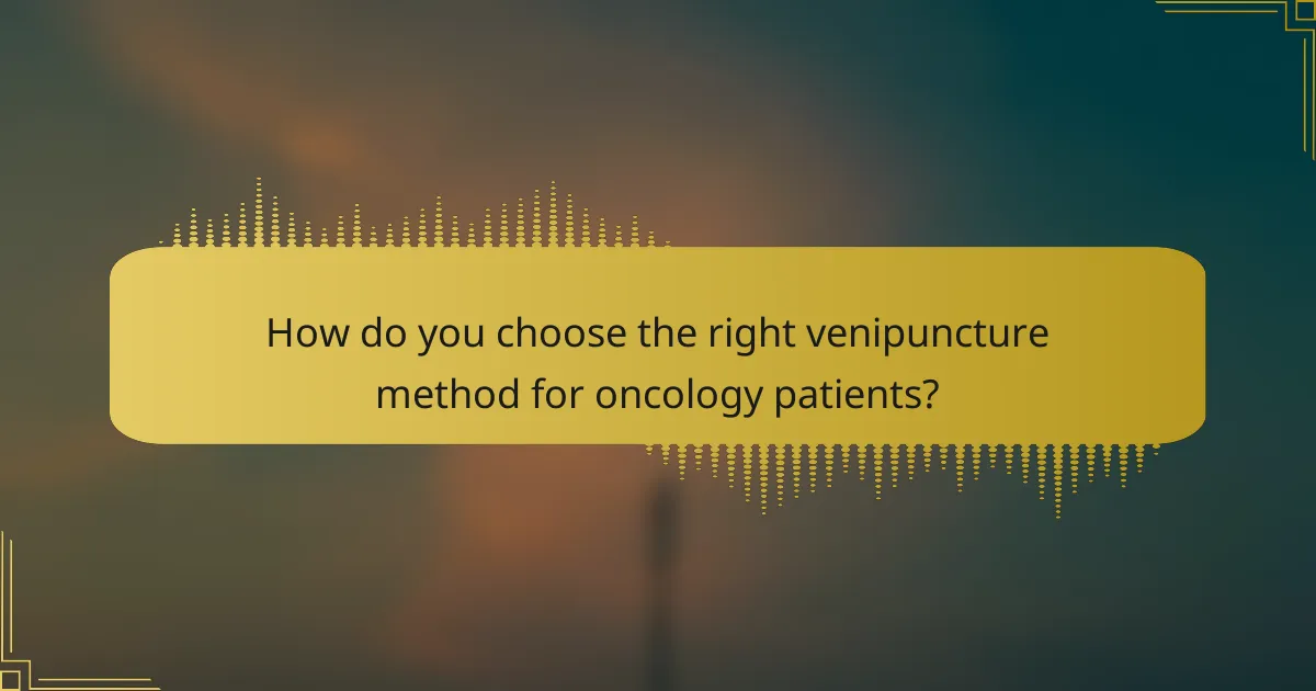 How do you choose the right venipuncture method for oncology patients?