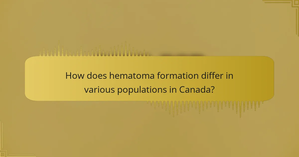 How does hematoma formation differ in various populations in Canada?