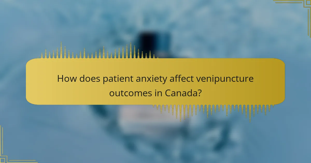 How does patient anxiety affect venipuncture outcomes in Canada?