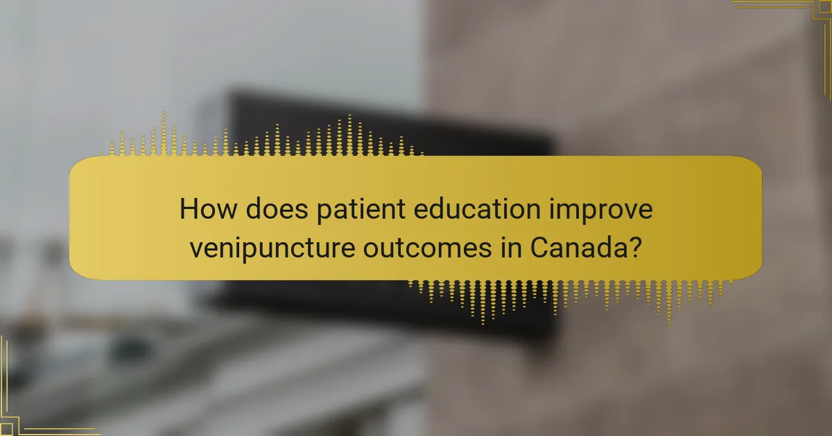 How does patient education improve venipuncture outcomes in Canada?