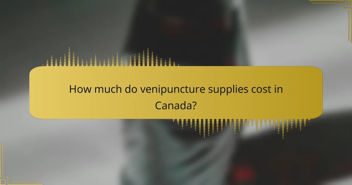 How much do venipuncture supplies cost in Canada?