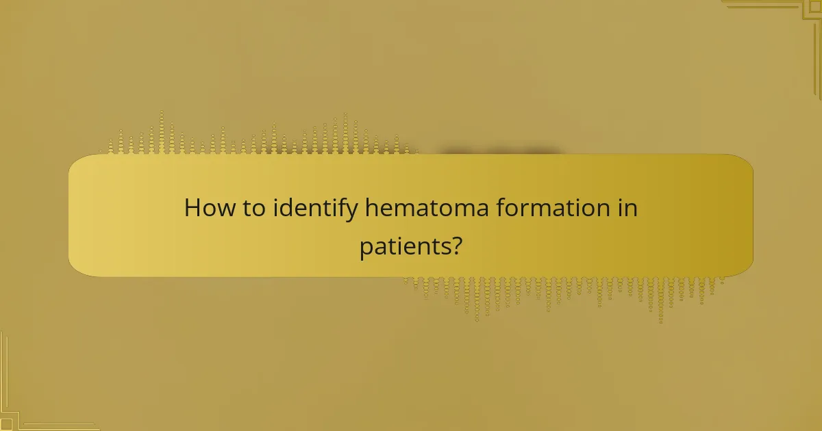 How to identify hematoma formation in patients?