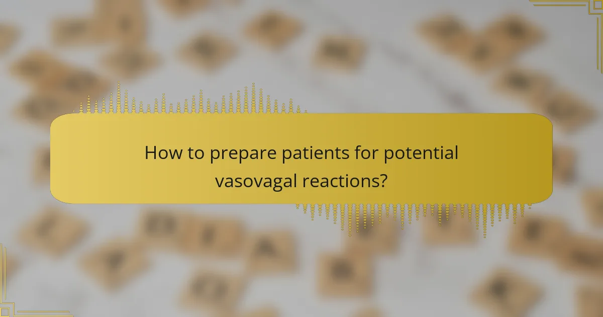 How to prepare patients for potential vasovagal reactions?