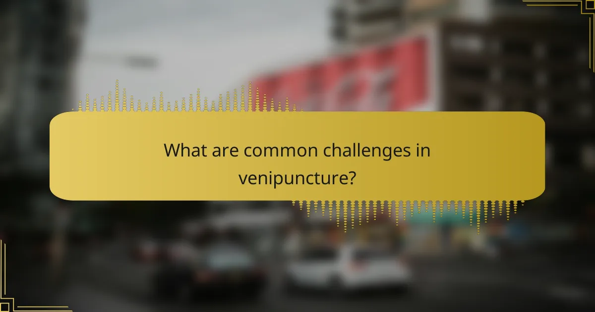 What are common challenges in venipuncture?