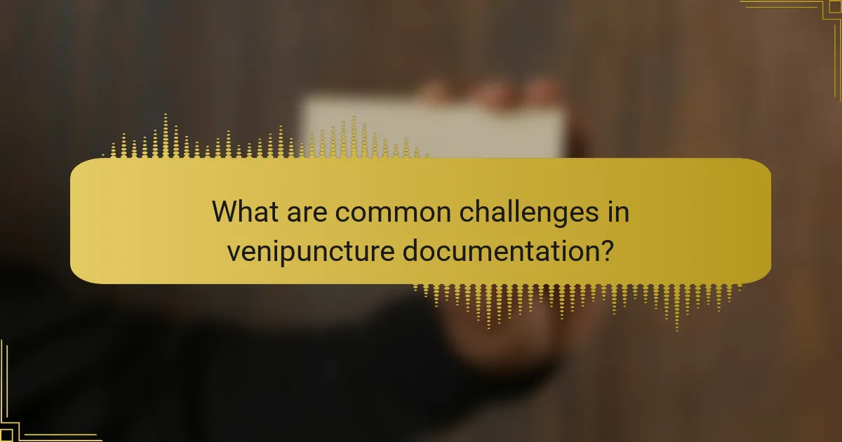 What are common challenges in venipuncture documentation?