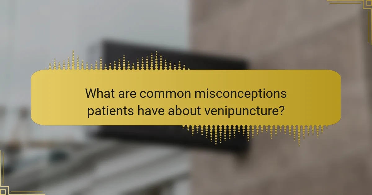 What are common misconceptions patients have about venipuncture?