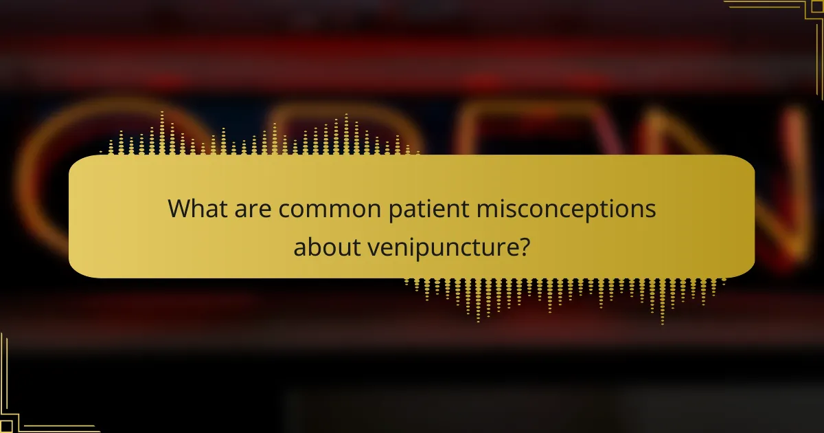 What are common patient misconceptions about venipuncture?