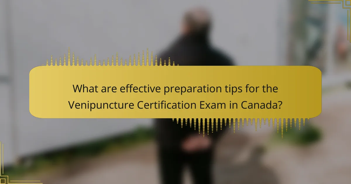 What are effective preparation tips for the Venipuncture Certification Exam in Canada?