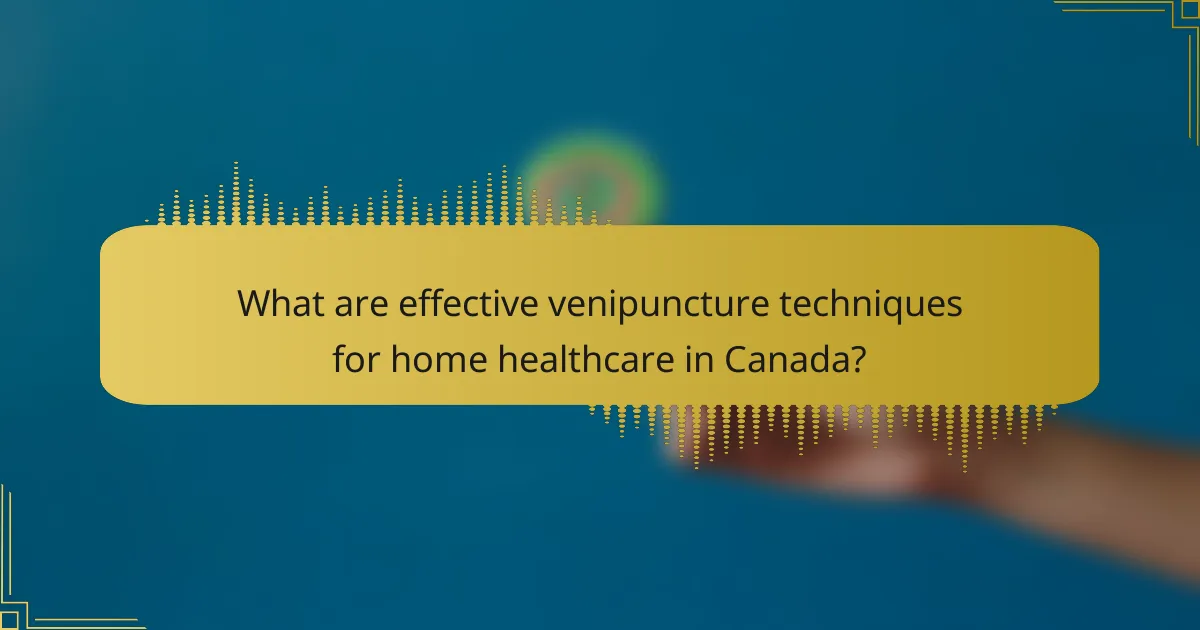 What are effective venipuncture techniques for home healthcare in Canada?