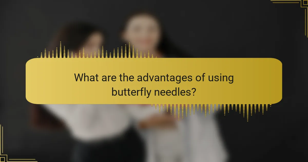 What are the advantages of using butterfly needles?
