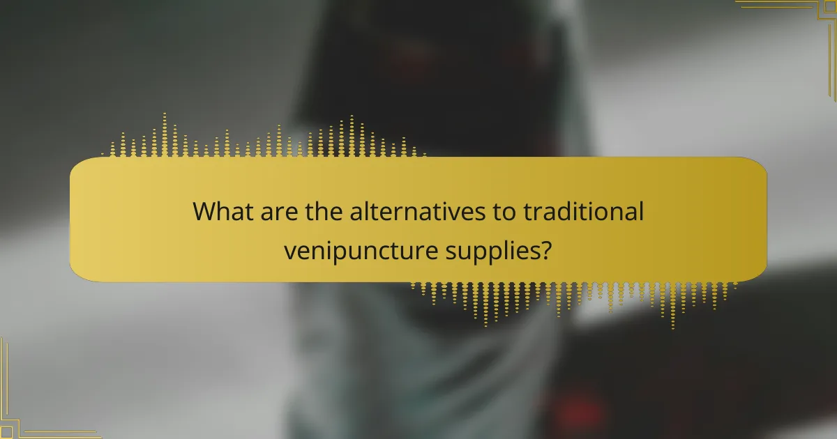 What are the alternatives to traditional venipuncture supplies?