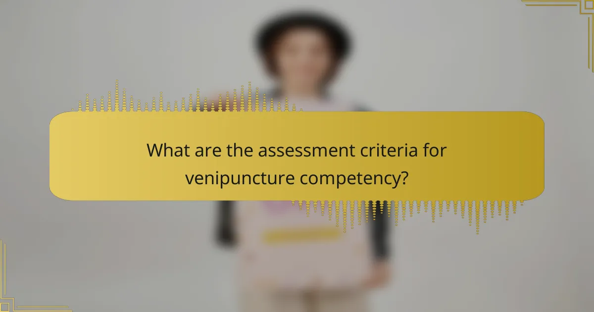 What are the assessment criteria for venipuncture competency?