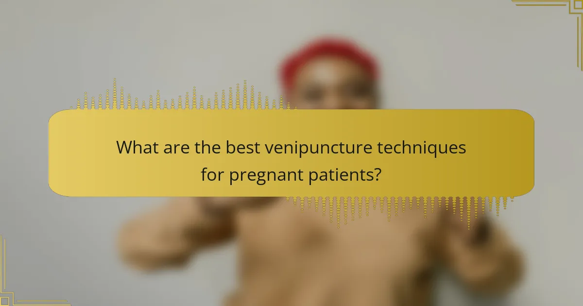 What are the best venipuncture techniques for pregnant patients?