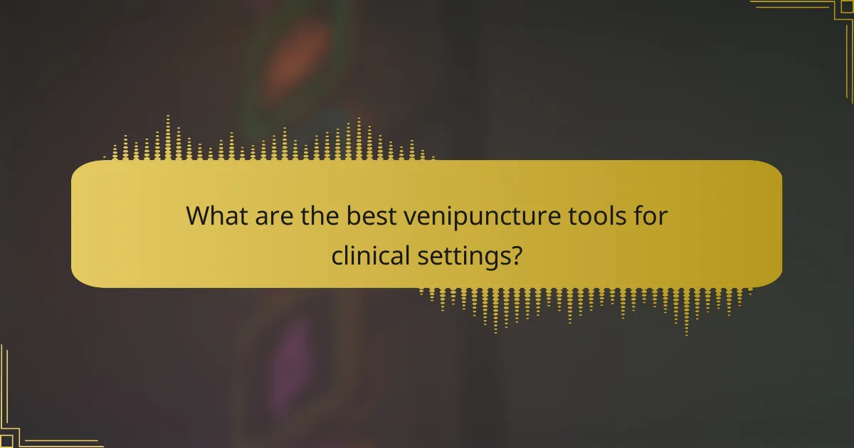 What are the best venipuncture tools for clinical settings?