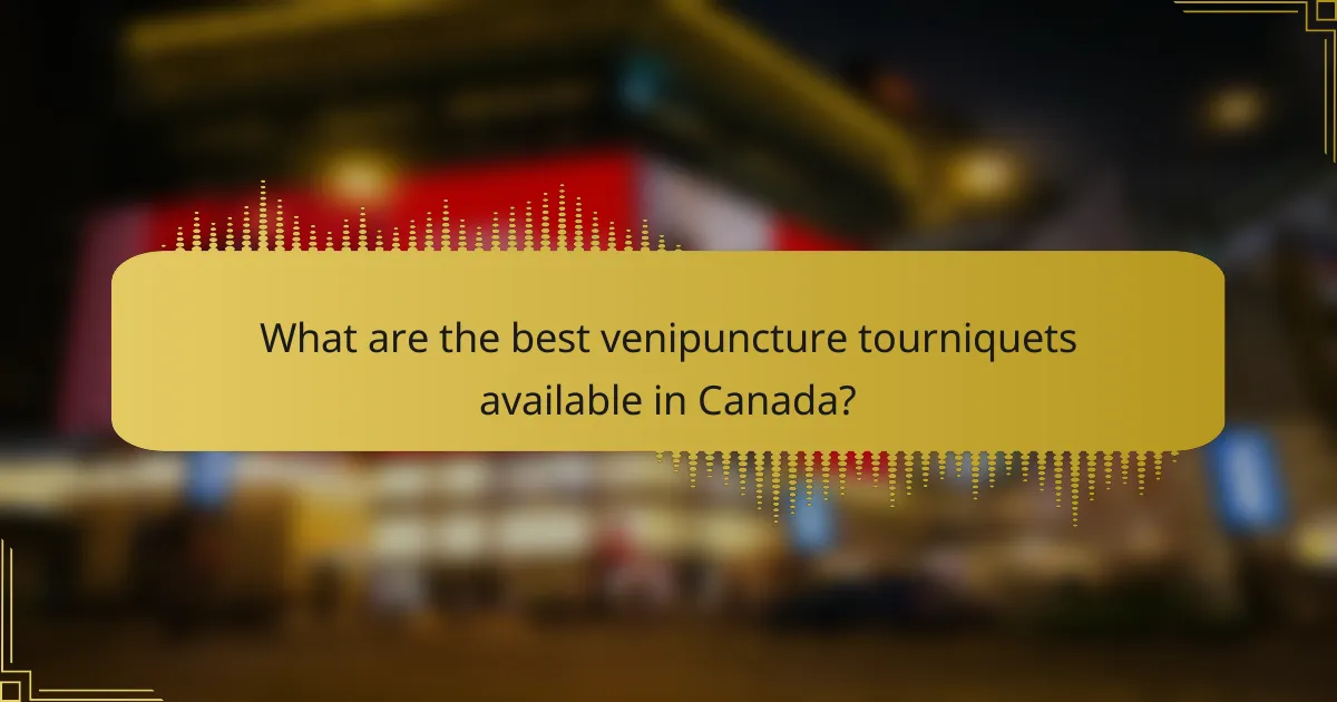 What are the best venipuncture tourniquets available in Canada?