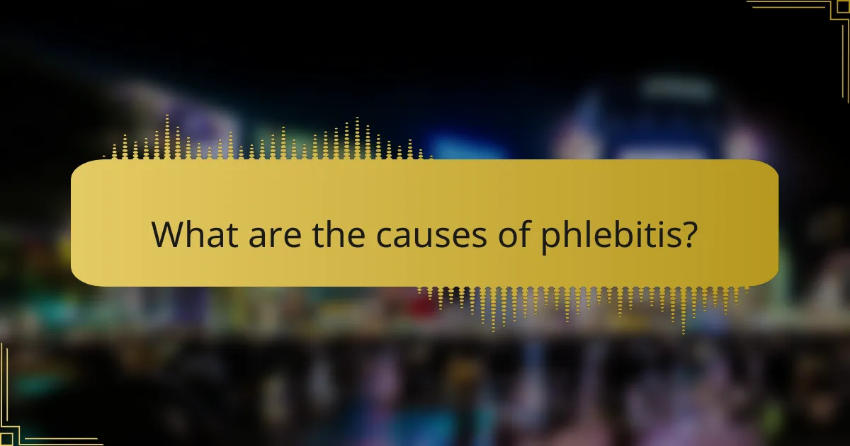 What are the causes of phlebitis?