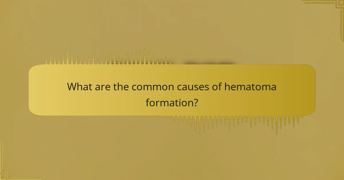 What are the common causes of hematoma formation?