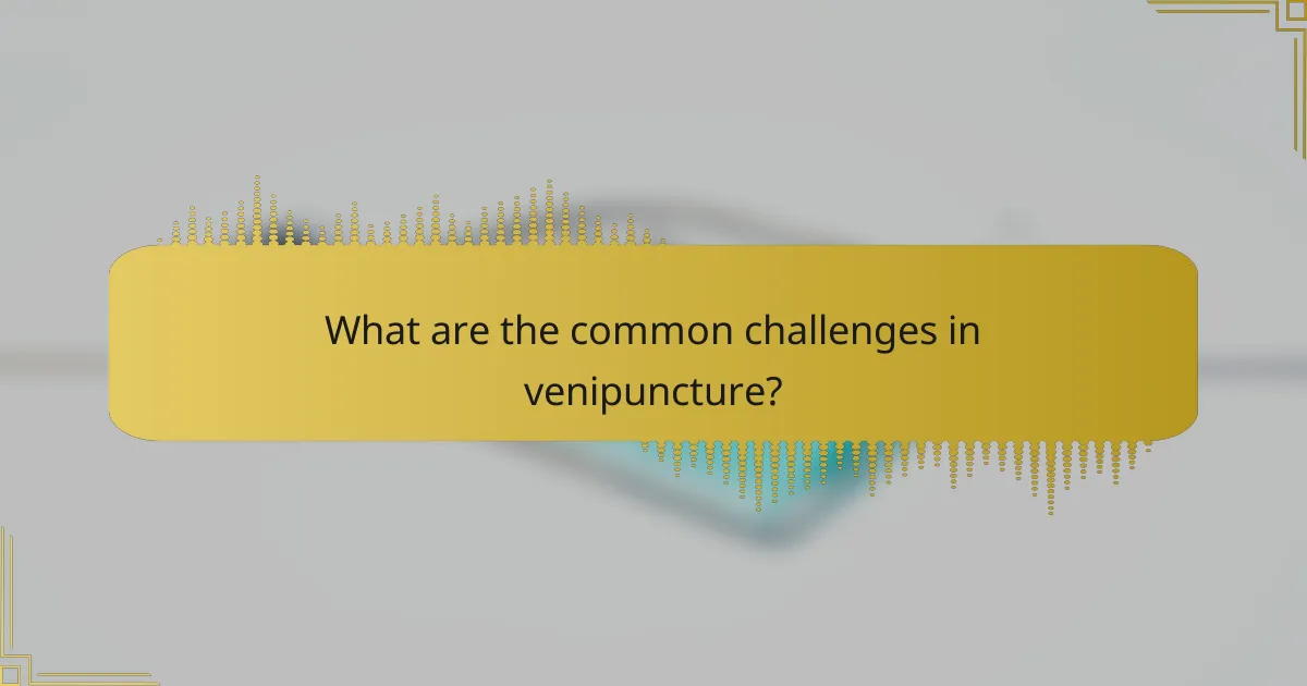 What are the common challenges in venipuncture?