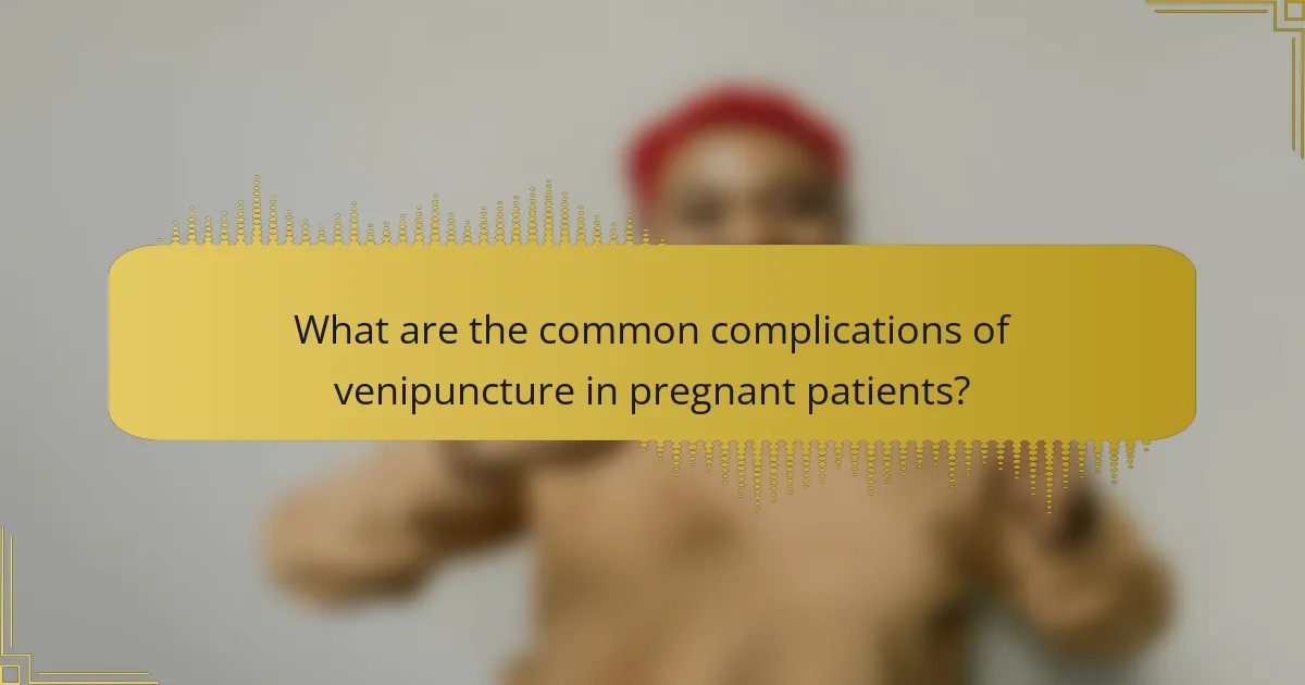What are the common complications of venipuncture in pregnant patients?