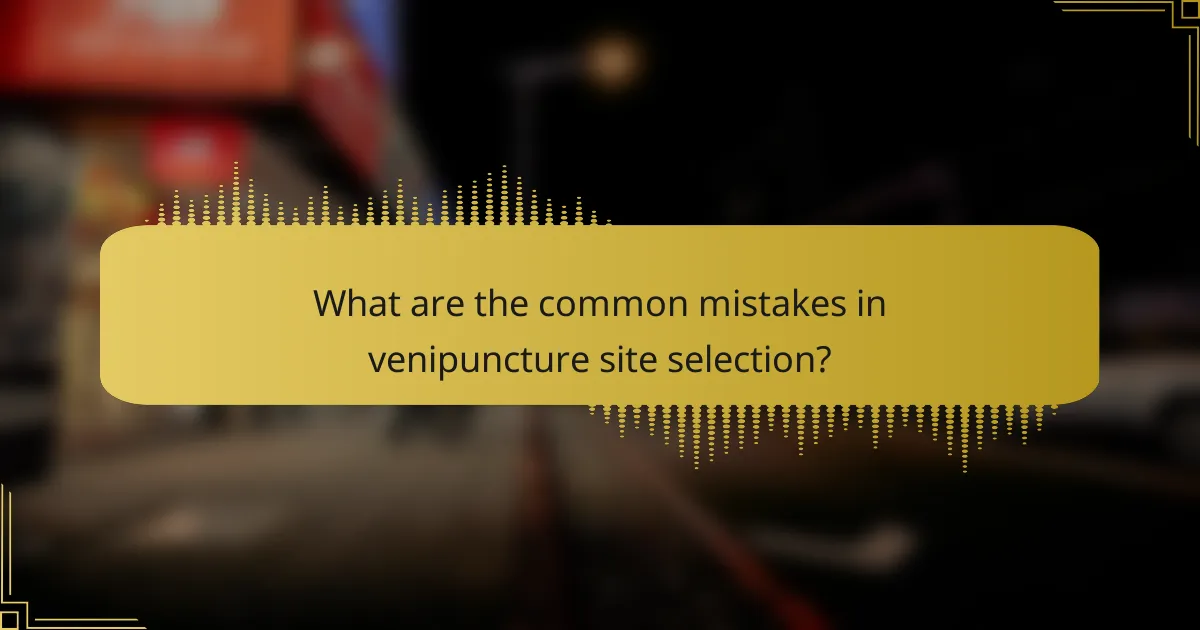 What are the common mistakes in venipuncture site selection?