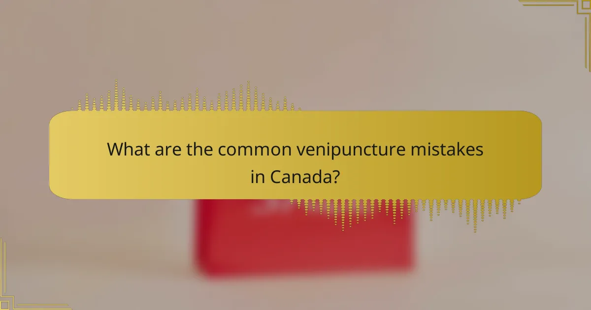 What are the common venipuncture mistakes in Canada?