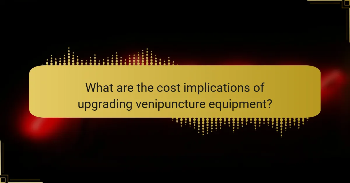 What are the cost implications of upgrading venipuncture equipment?