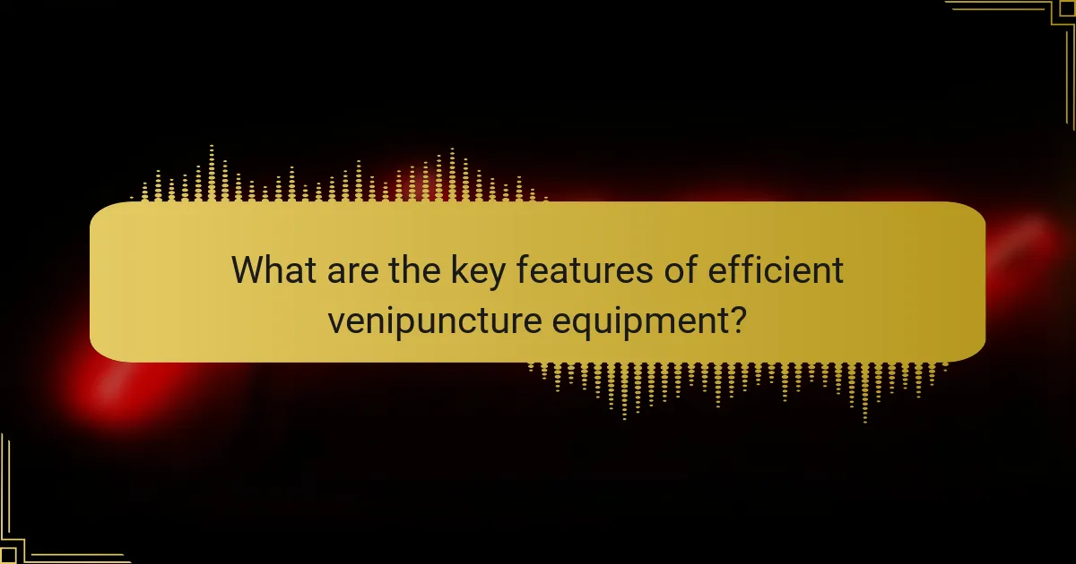 What are the key features of efficient venipuncture equipment?