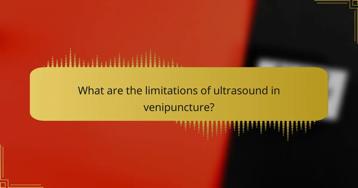 What are the limitations of ultrasound in venipuncture?
