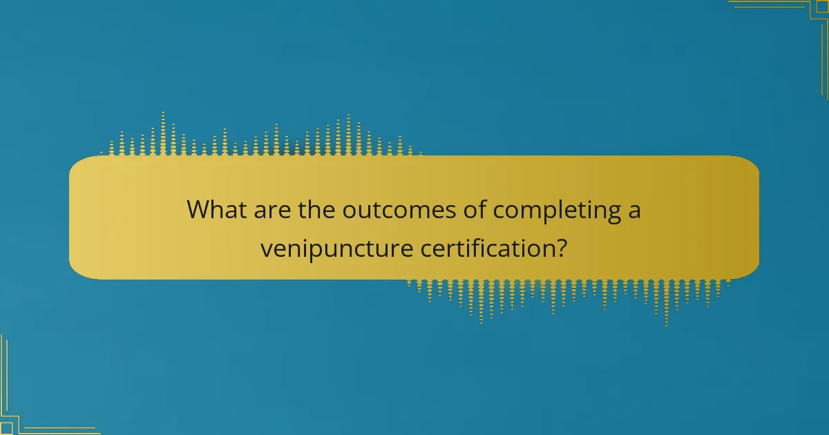 What are the outcomes of completing a venipuncture certification?