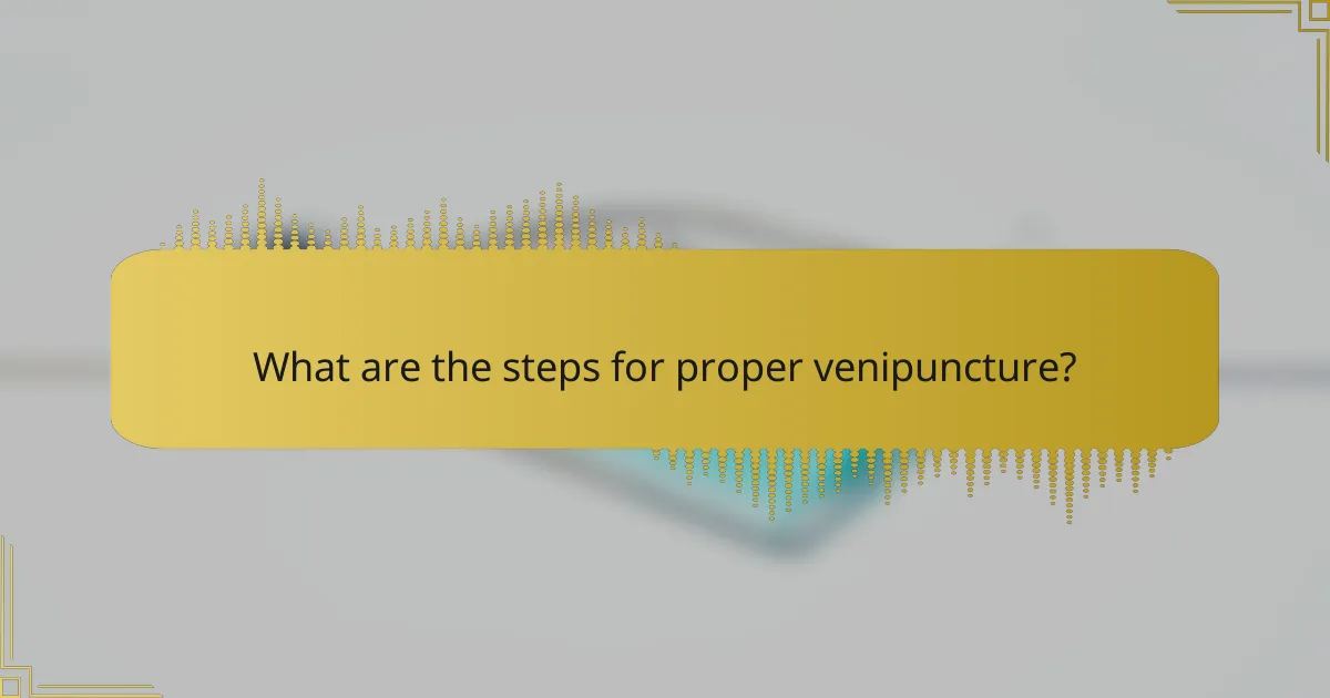 What are the steps for proper venipuncture?