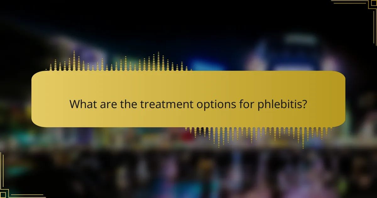 What are the treatment options for phlebitis?