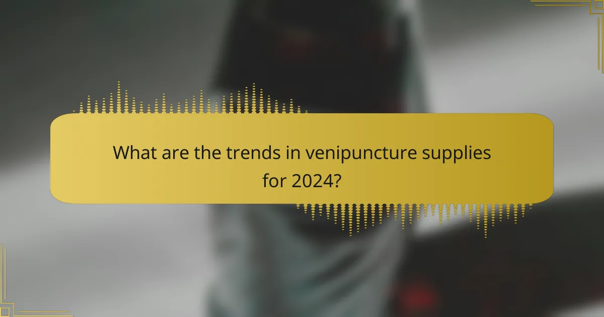 What are the trends in venipuncture supplies for 2024?