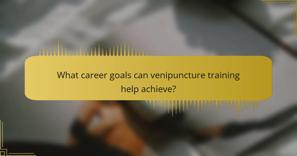 What career goals can venipuncture training help achieve?