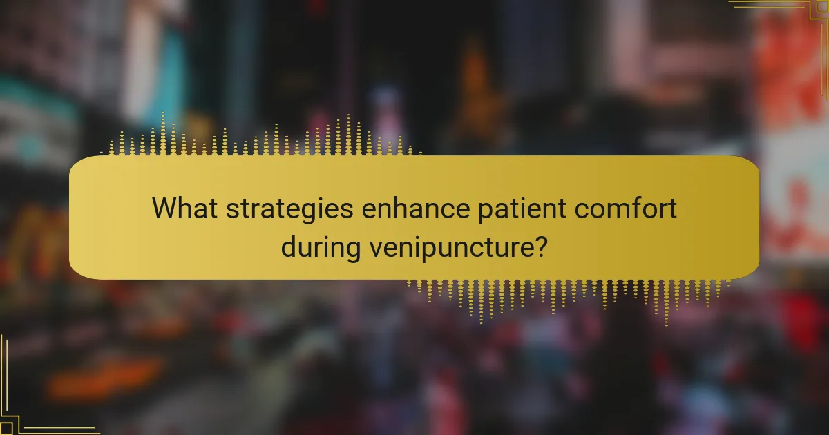 What strategies enhance patient comfort during venipuncture?