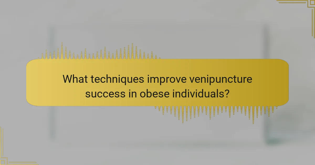What techniques improve venipuncture success in obese individuals?