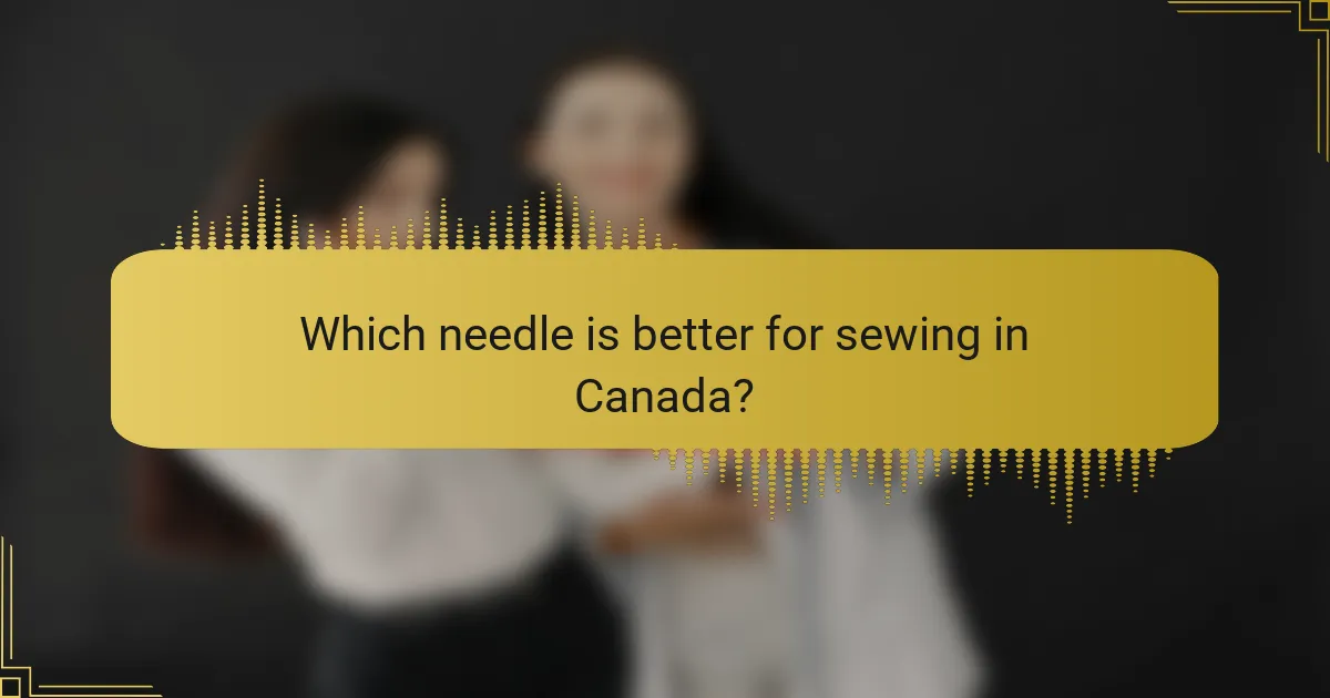 Which needle is better for sewing in Canada?